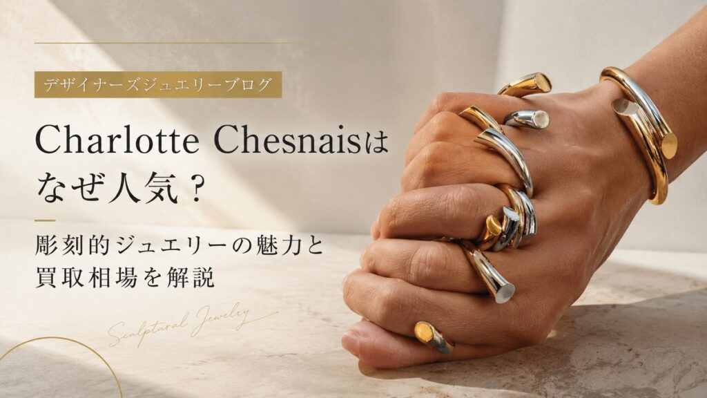 Charlotte Chesnaisのゴールドとシルバーの彫刻的ジュエリーを着用した手元と、「彫刻的ジュエリーの魅力と買取相場を解説」の文字を配置したブログ用アイキャッチ画像
